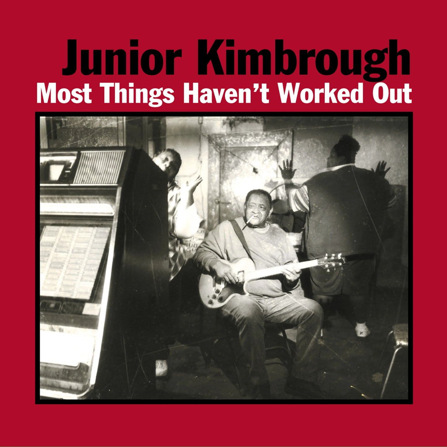 Junior Kimbrough - Most Things Haven't Worked Out