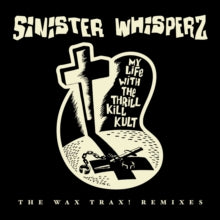 MY LIFE WITH THE THRILL KILL KULT / SINISTER WHISPERS: THE WAX TRAX! REMIXES